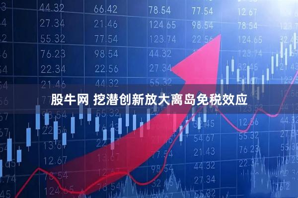 股牛网 挖潜创新放大离岛免税效应